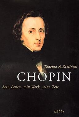 Chopin: Sein Leben, sein Werk, seine Zeit