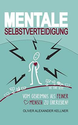 Mentale Selbstverteidigung: Vom Geheimnis als feiner Mensch zu überleben!