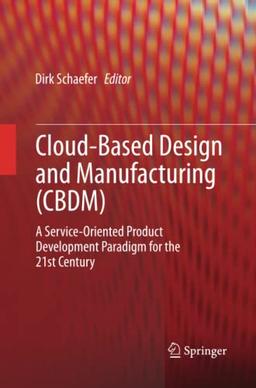 Cloud-Based Design and Manufacturing (CBDM): A Service-Oriented Product Development Paradigm for the 21st Century