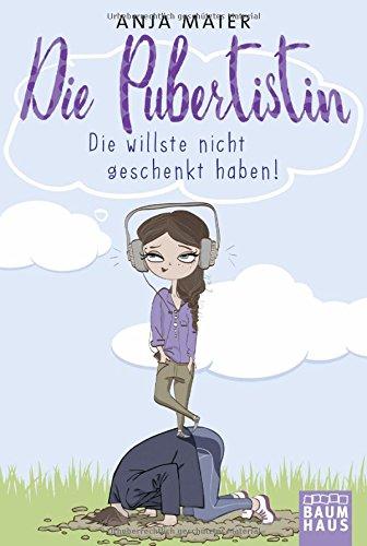 Die Pubertistin: Maier, Die Pubertistin                            . Die willste nicht geschenkt haben