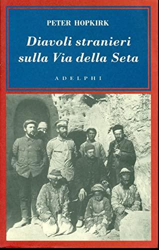 Diavoli stranieri sulla Via della seta. La ricerca dei tesori perduti dell'Asia centrale