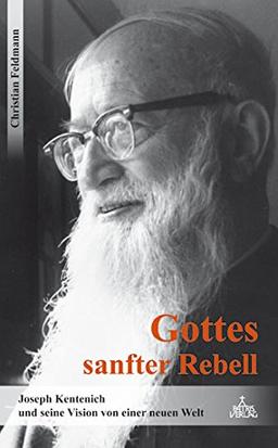 Gottes sanfter Rebell: Joseph Kentenich und seine Vision von einer neuen Welt