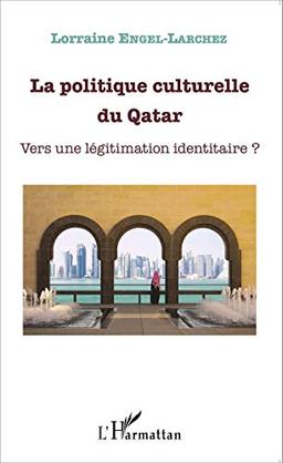 La politique culturelle du Qatar : vers une légitimation identitaire ?