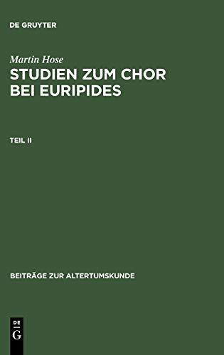 Martin Hose: Studien zum Chor bei Euripides. Teil 2 (Beiträge zur Altertumskunde, 20, Band 20)