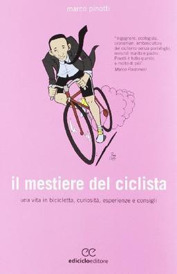 Il mestiere del ciclista. Una vita in bicicletta, curiosità, esperienze e consigli (Biblioteca del ciclista)