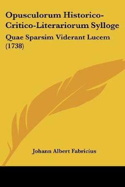 Opusculorum Historico-Critico-Literariorum Sylloge: Quae Sparsim Viderant Lucem (1738)