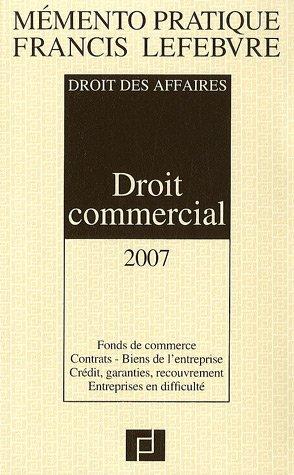 Droit commercial 2007 : droit des affaires : fonds de commerce, contrats, biens de l'entreprise, crédit, garanties, recouvrement, entreprises en difficulté