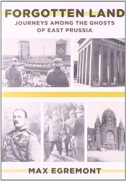 Forgotten Land: Journeys Among the Ghosts of East Prussia