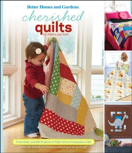 Cherished Quilts for Babies and Kids: From Baby and Kid Projects to High School Graduation Gifts (Better Homes and Gardens Cooking)