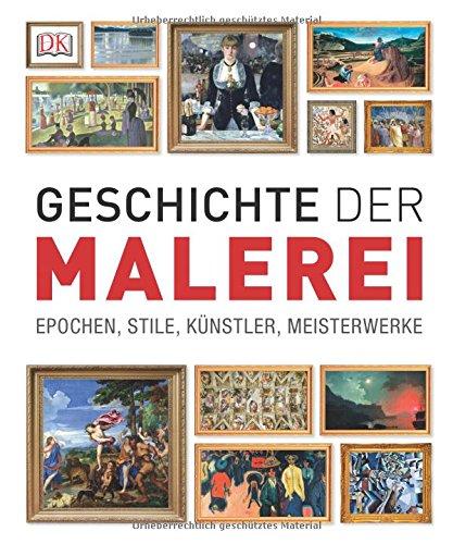 Geschichte der Malerei: Epochen, Stile, Künstler, Meisterwerke