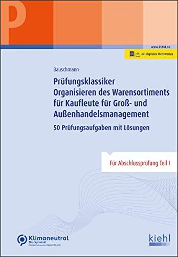 Prüfungsklassiker Organisieren des Warensortiments für Kaufleute für Groß- und Außenhandelsmanagement: 50 Prüfungsaufgaben mit Lösungen