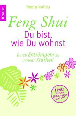 Feng Shui - Du bist, wie Du wohnst: Durch Entrümpeln zu innerer Klarheit