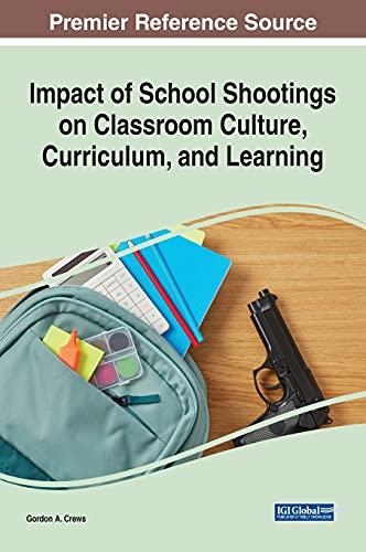 Impact of School Shootings on Classroom Culture, Curriculum, and Learning (Advances in Educational Marketing, Administration, and Leadership)