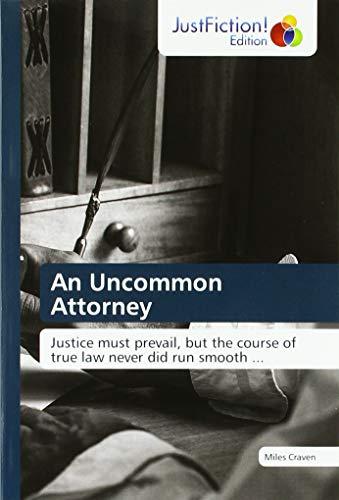 An Uncommon Attorney: Justice must prevail, but the course of true law never did run smooth ...