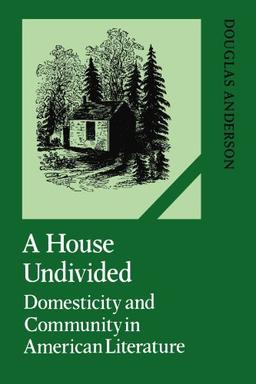 A House Undivided: Domesticity and Community in American Literature (Cambridge Studies in American Literature and Culture, Band 38)