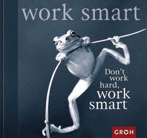 Don't work hard, work smart