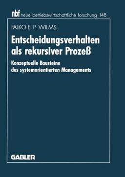 Entscheidungsverhalten als rekursiver Prozeß: Konzeptuelle Bausteine des systemorientierten Managements (neue betriebswirtschaftliche forschung (nbf))