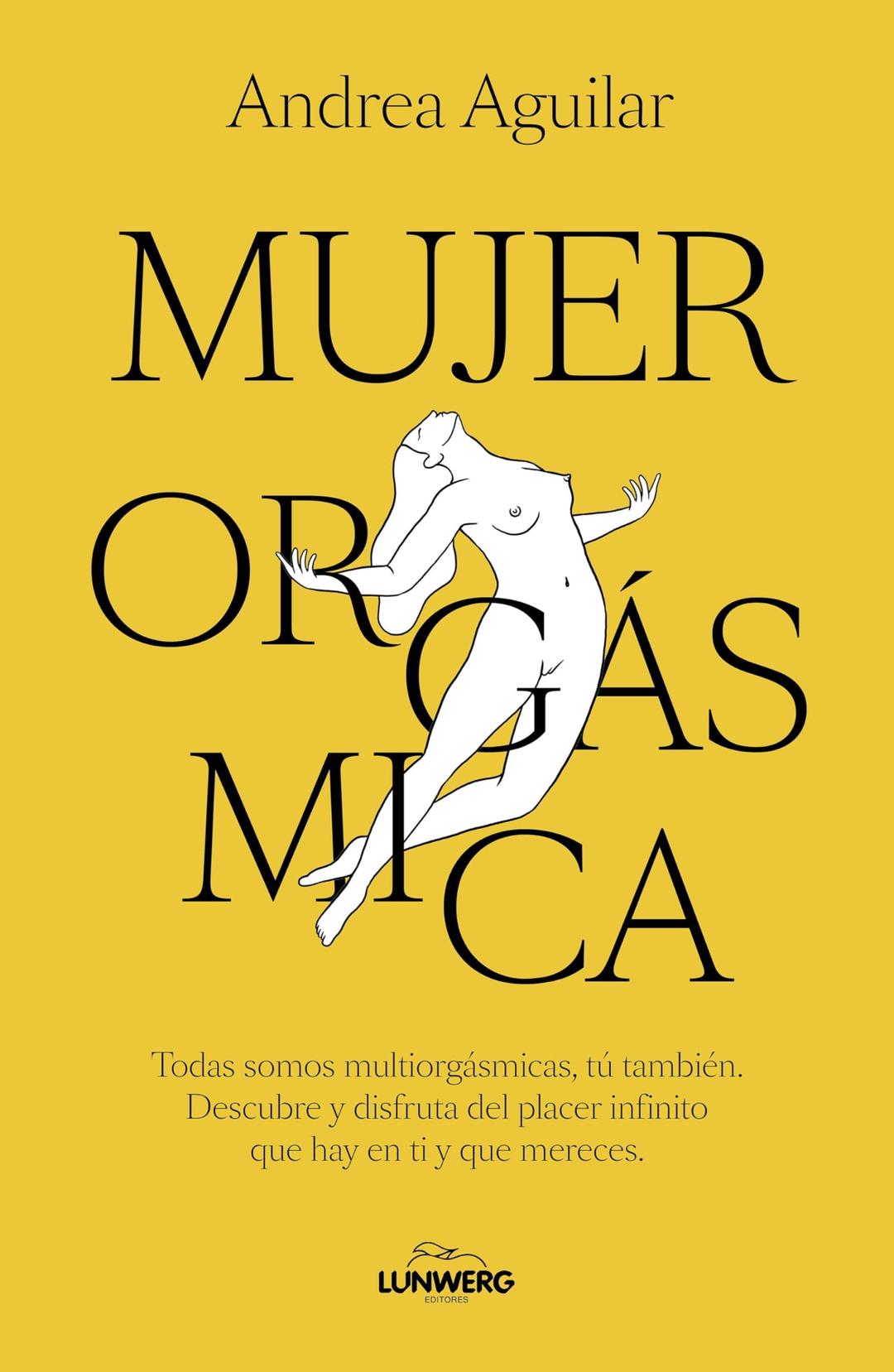 Mujer orgásmica: Todas somos multiorgásmicas, tú también. Descubre y disfruta del placer infinito que hay en ti y que mereces (Bienestar, estilo de vida, salud)