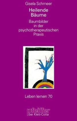 Heilende Bäume. Baumbilder in der psychotherapeutischen Praxis (Leben Lernen 70)