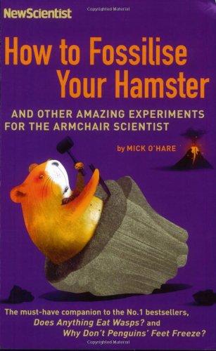 How to Fossilise Your Hamster: And 99 Other Experiments to Try at Home