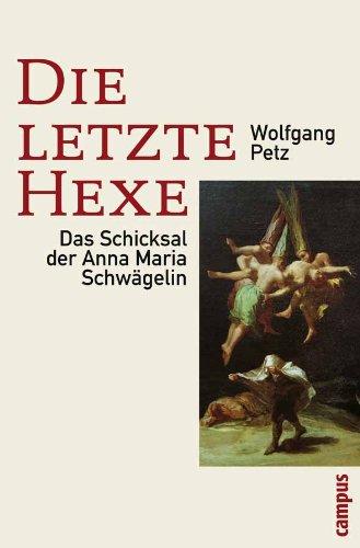 Die letzte Hexe: Das Schicksal der Anna Maria Schwägelin