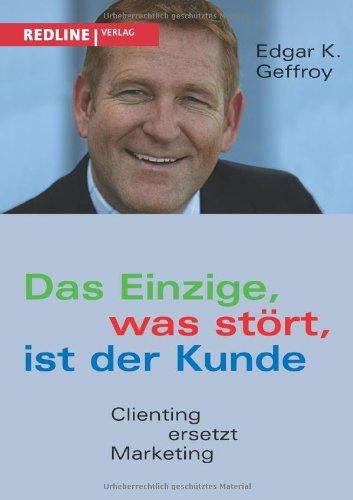 Das Einzige, was stört, ist der Kunde: Clienting Ersetzt Marketing