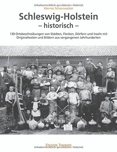 Schleswig-Holstein - historisch: 130 Ortsbeschreibungen von Städten, Flecken, Dörfern und Inseln mit Originaltexten und Bildern aus vergangenen Jahrhunderten