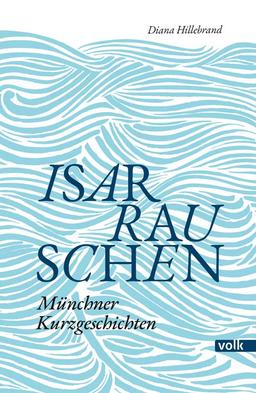 Isarrauschen: Münchner Kurzgeschichten