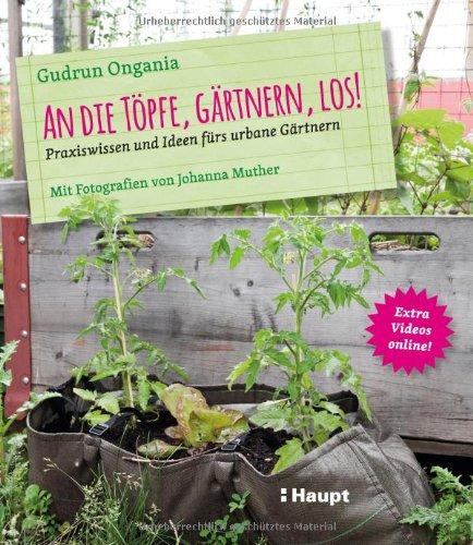 An die Töpfe, gärtnern, los!: Praxiswissen und Ideen fürs urbane Gärtnern