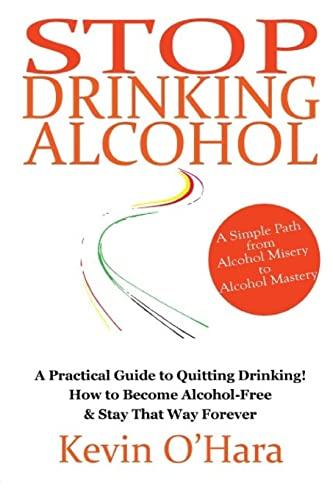 Stop Drinking Alcohol: A simple path from alcohol misery to alcohol mastery