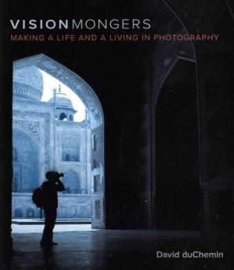 VisionMongers: Making a Life and a Living in Photography (Voices That Matter)