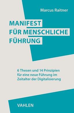 Manifest für menschliche Führung: 6 Thesen und 14 Prinzipien für eine neue Führung im Zeitalter der Digitalisierung