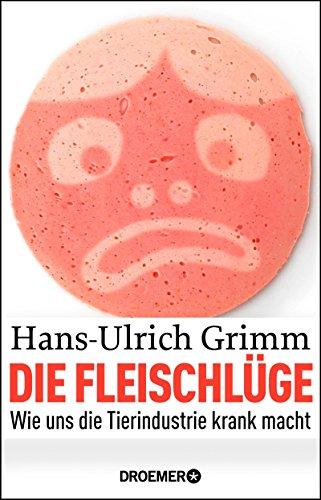 Die Fleischlüge: Wie uns die Tierindustrie krank macht