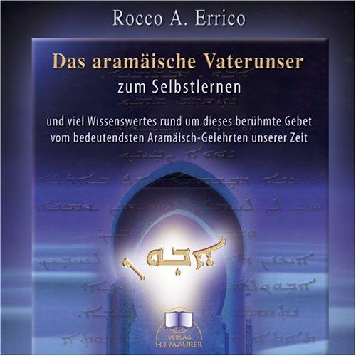 Das aramäische Vaterunser. CD: Das aramäische Vaterunser zum Selbstlernen und viel Wissenswertes rund um diese berühmte Gebet vom bedeutensten Aramäisch-Gelehrten unserer Zeit