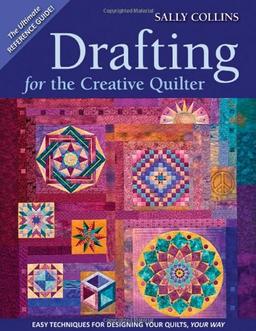 Drafting for the Creative Quilter: Easy Techniques for Designing Your Quilts, Your Way