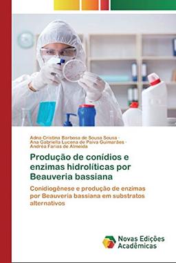 Produção de conídios e enzimas hidrolíticas por Beauveria bassiana: Conidiogênese e produção de enzimas por Beauveria bassiana em substratos alternativos