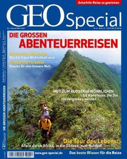 Geo Special. Die großen Abenteuerreisen: Mut zum Außergewöhnlichen. 50 Abenteuer, die Sie nie vergessen werden: 1/2008