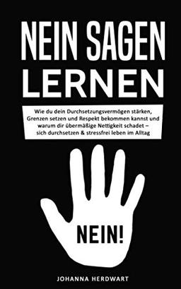 Nein sagen lernen: Wie du dein Durchsetzungsvermögen stärken, Grenzen setzen und Respekt bekommen kannst und warum dir übermäßige Nettigkeit schadet –  sich durchsetzen & stressfrei leben im Alltag