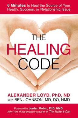 The Healing Code: 6 Minutes to Heal the Source of Your Health, Success, or Relationship Issue