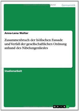 Zusammenbruch der höfischen Fassade und Verfall der gesellschaftlichen Ordnung anhand des Nibelungenliedes