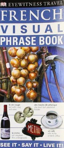 French Visual Phrase Book: See it  Say it  Live it (Eyewitness Travel Visual Phrase Book)