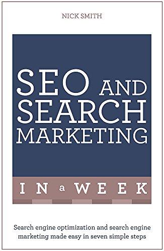 SEO And Search Marketing In A Week: Search Engine Optimization And Search Engine Marketing Made Easy In Seven Simple Steps (Teach Yourself: In a Week)