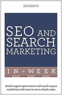 SEO And Search Marketing In A Week: Search Engine Optimization And Search Engine Marketing Made Easy In Seven Simple Steps (Teach Yourself: In a Week)