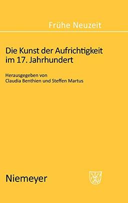 Die Kunst der Aufrichtigkeit im 17. Jahrhundert (Frühe Neuzeit, 114, Band 114)