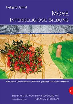 Mose - Interreligiöse Bildung: Mit Kindern Gott entdecken. Mit Natur gestalten. Mit Figuren erzählen