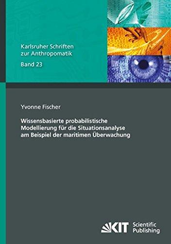 Wissensbasierte probabilistische Modellierung für die Situationsanalyse am Beispiel der maritimen Überwachung: Dissertationsschrift (Karlsruher ... und Bildauswertung IOSB Karlsruhe)