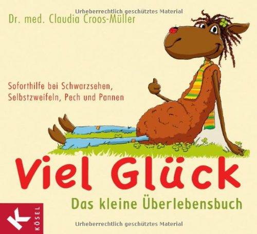 Viel Glück - Das kleine Überlebensbuch: Soforthilfe bei Schwarzsehen, Selbstzweifeln, Pech und Pannen