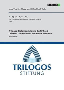 Trilogos Diplomausbildung Zertifikat 3 - LehrerIn, SupervisorIn, BeraterIn, MentorIn: Handbuch