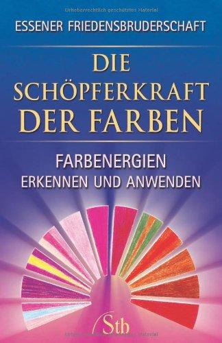 Die Schöpferkraft der Farben - Farbenergien erkennen und anwenden