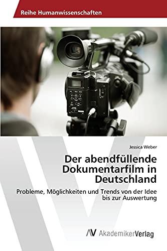 Der abendfüllende Dokumentarfilm in Deutschland: Probleme, Möglichkeiten und Trends von der Idee bis zur Auswertung